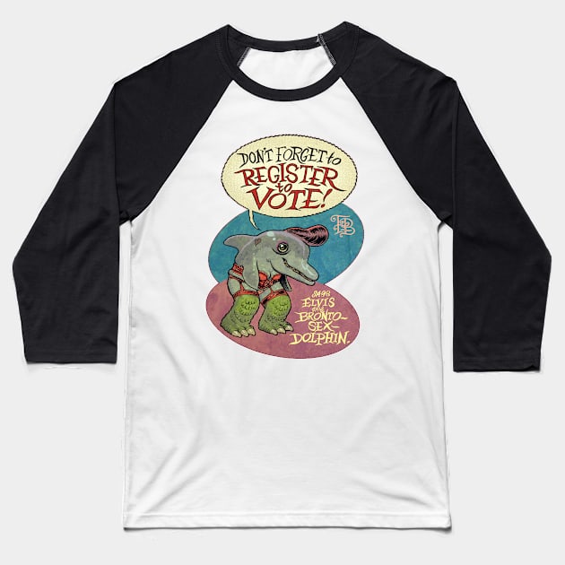 Elvis the Bronto-Sex Dolphin says 'register to vote' Baseball T-Shirt by HOCUSBALONEY